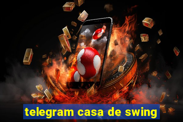 telegram casa de swing