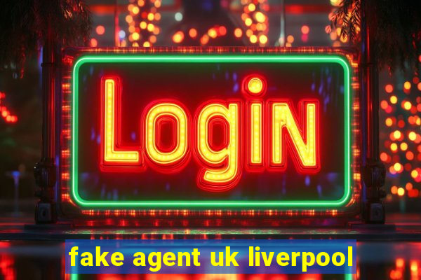 fake agent uk liverpool