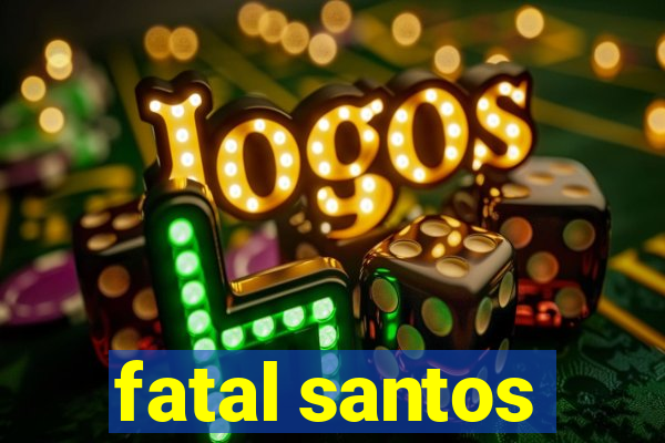 fatal santos