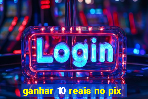 ganhar 10 reais no pix