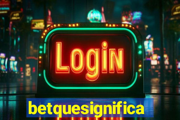 betquesignifica