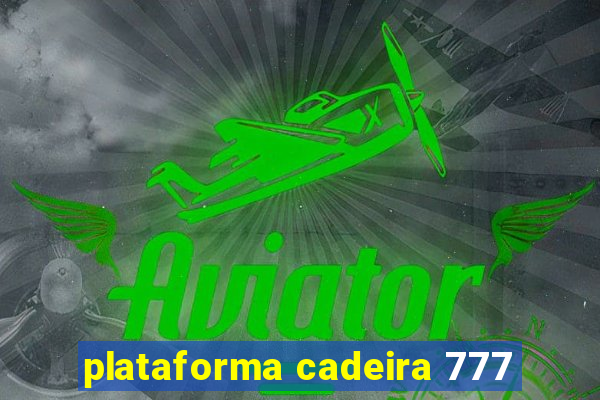 plataforma cadeira 777