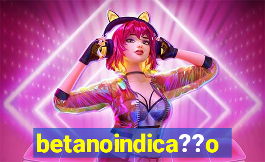 betanoindica??o