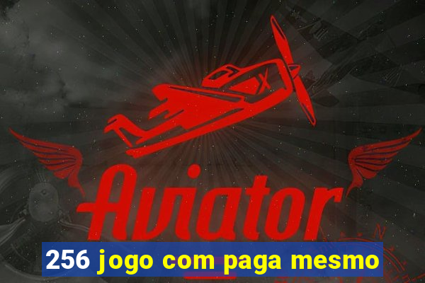 256 jogo com paga mesmo