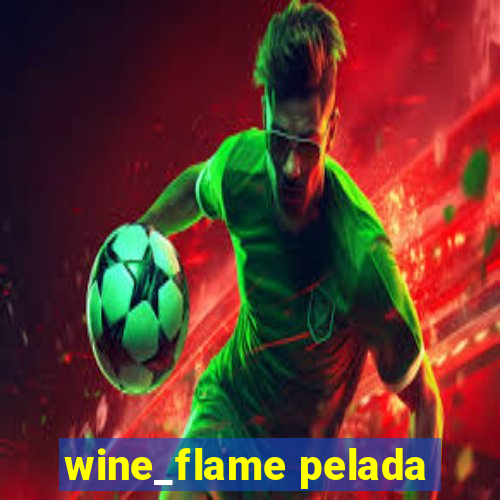 wine_flame pelada