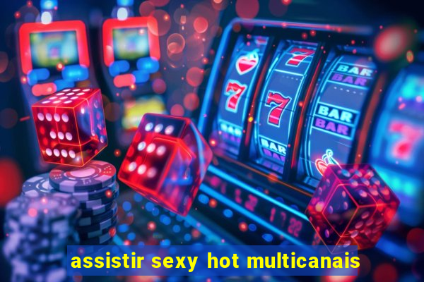 assistir sexy hot multicanais