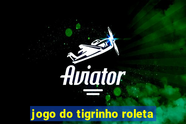 jogo do tigrinho roleta