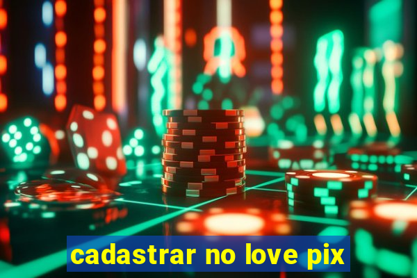 cadastrar no love pix