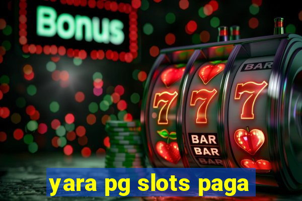 yara pg slots paga