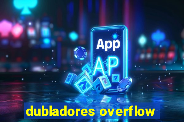 dubladores overflow