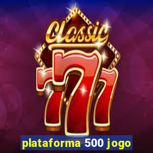 plataforma 500 jogo