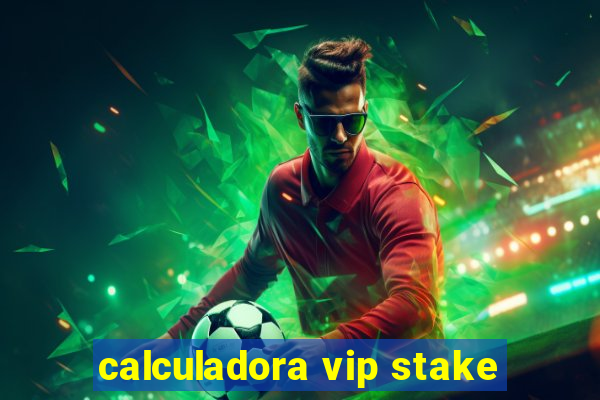 calculadora vip stake