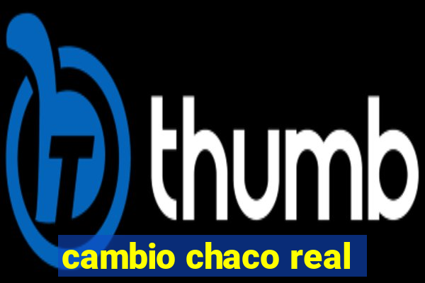 cambio chaco real