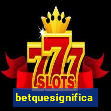 betquesignifica