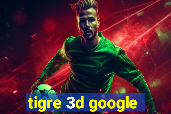 tigre 3d google