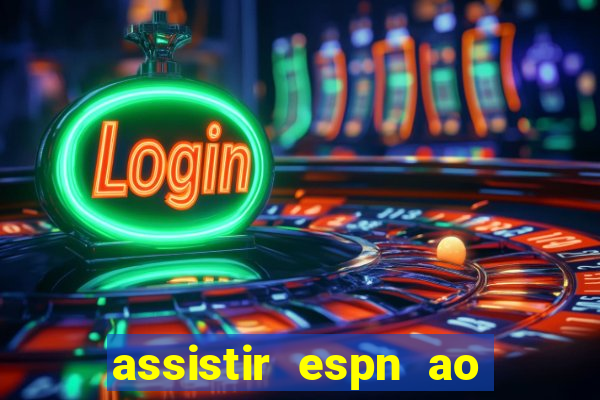 assistir espn ao vivo online gratis