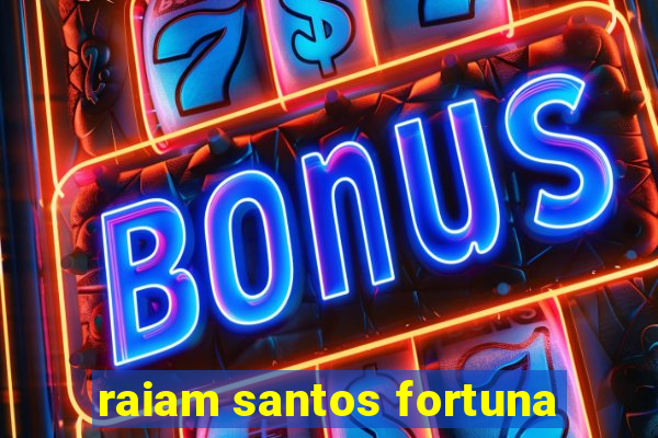 raiam santos fortuna