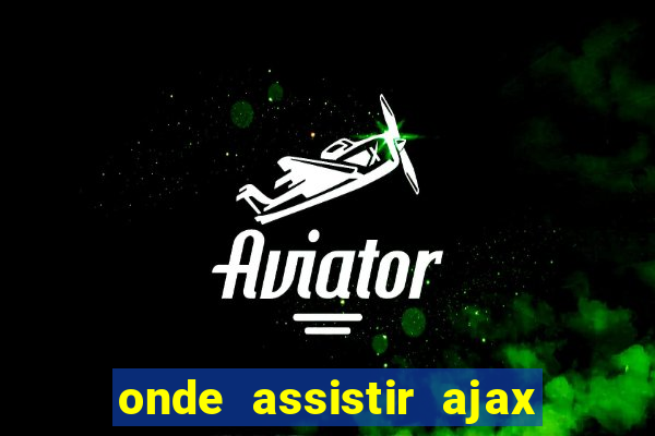 onde assistir ajax x fortuna sittard