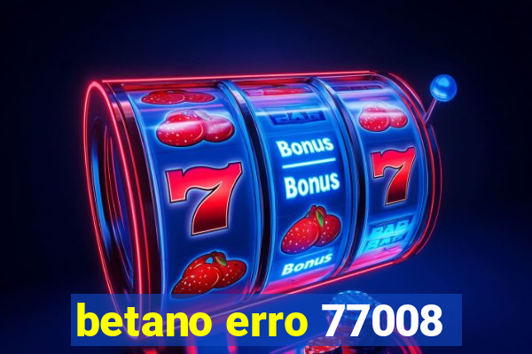 betano erro 77008