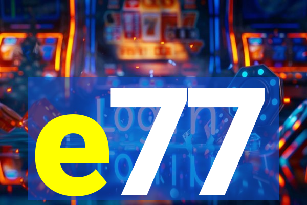 e77