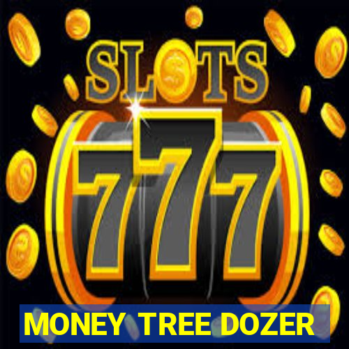 MONEY TREE DOZER