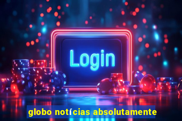 globo notícias absolutamente