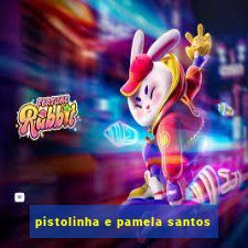 pistolinha e pamela santos