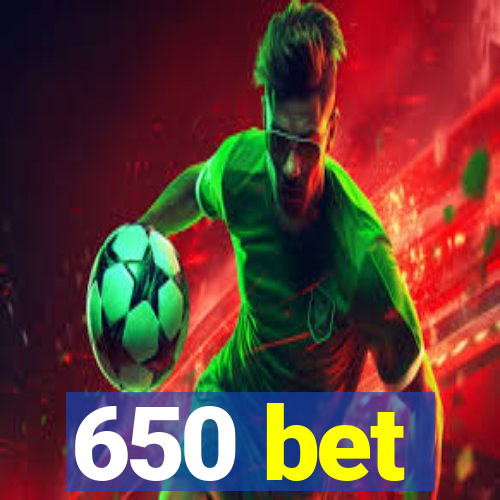 650 bet