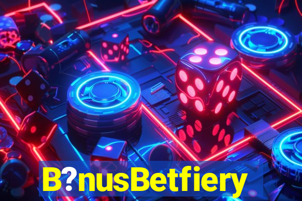 B?nusBetfiery