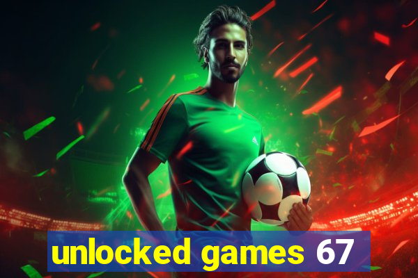 unlocked games 67