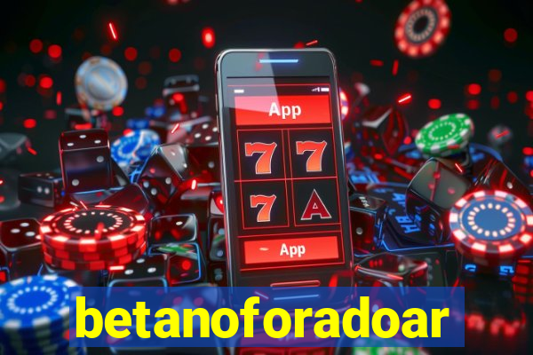 betanoforadoar