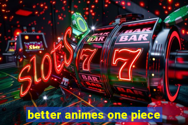 better animes one piece