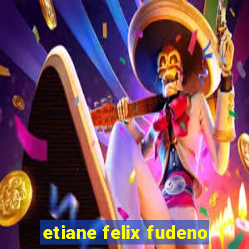 etiane felix fudeno