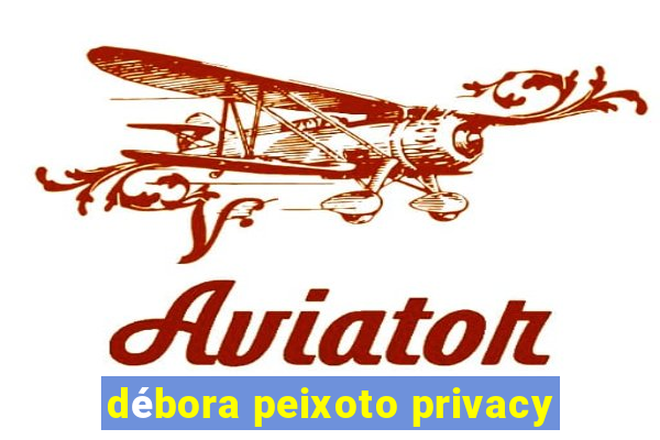 débora peixoto privacy