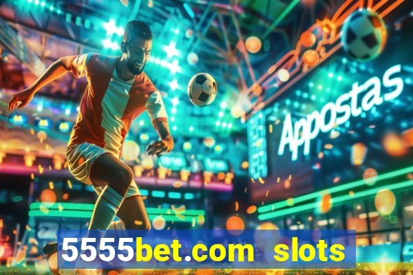 5555bet.com slots marca forte