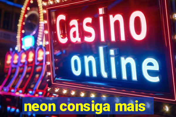 neon consiga mais