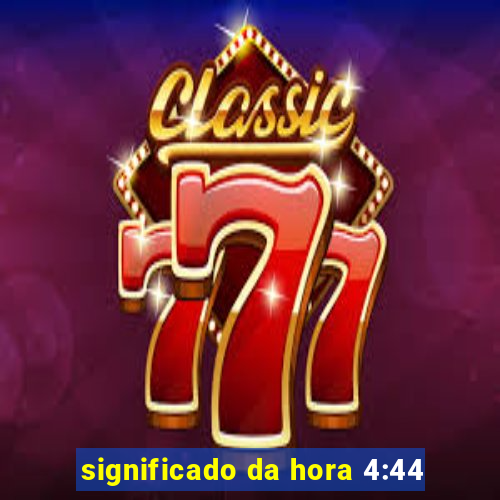 significado da hora 4:44