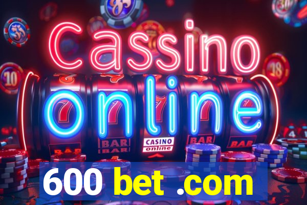 600 bet .com