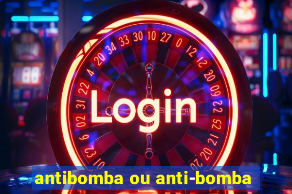 antibomba ou anti-bomba