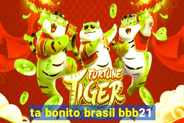 ta bonito brasil bbb21