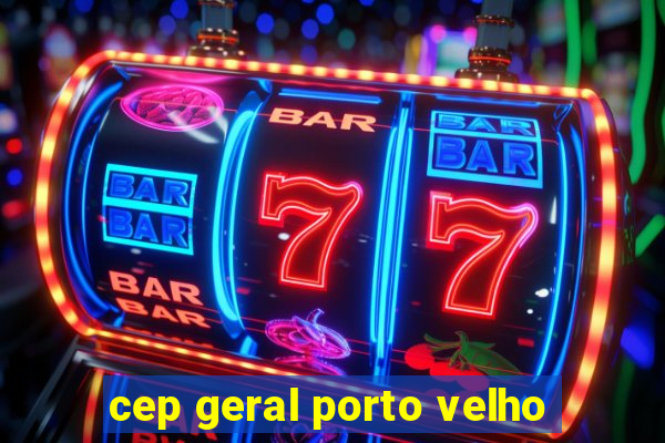 cep geral porto velho