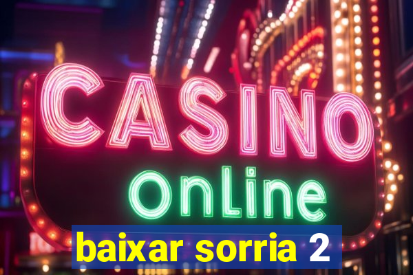 baixar sorria 2