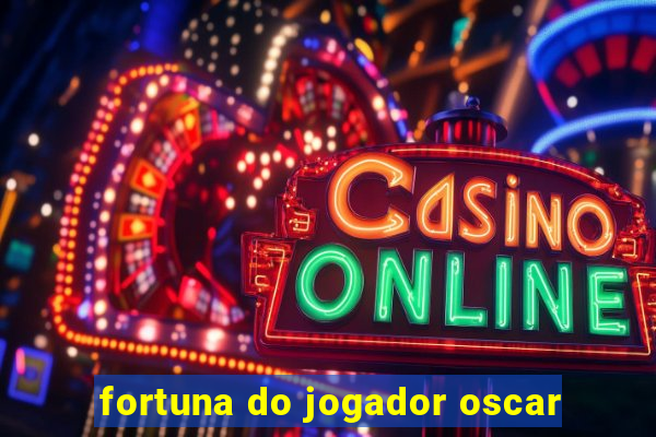 fortuna do jogador oscar