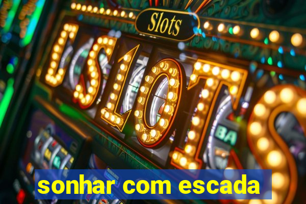 sonhar com escada