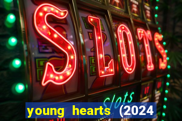 young hearts (2024 assistir online gratis)