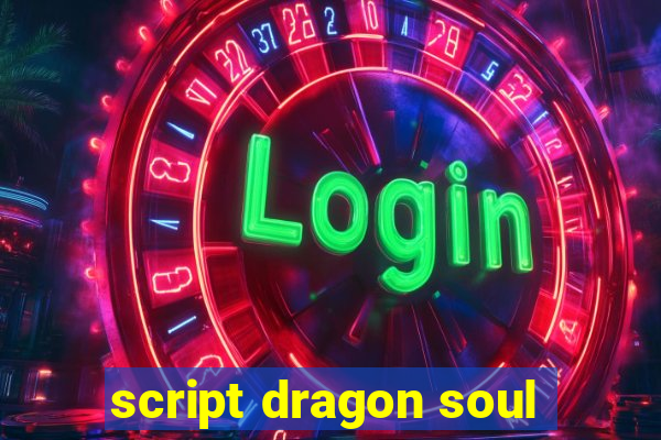 script dragon soul