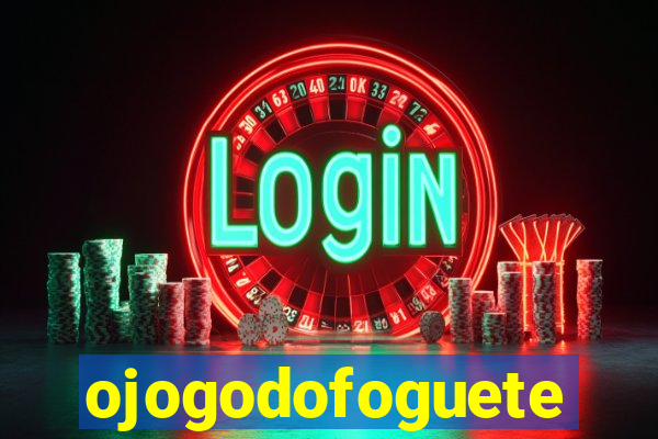 ojogodofoguete