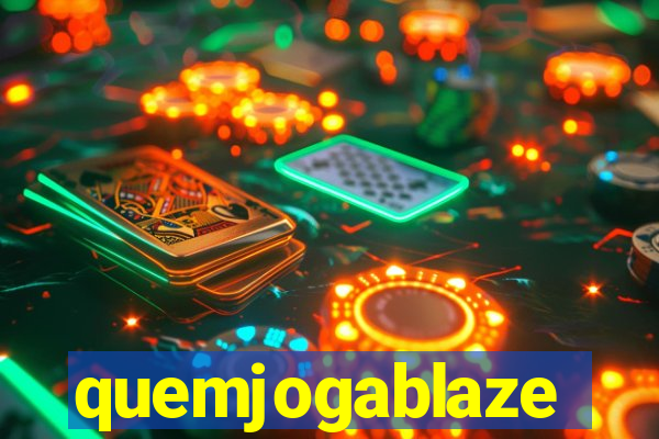 quemjogablaze