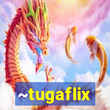 ~tugaflix